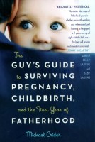 The Guy’s Guide to Surviving Pregnancy, Childbirth, and the First Year of Fatherhood