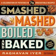 Smashed, Mashed, Boiled, and Baked–and Fried, Too!
